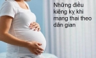 Những điều kiêng kỵ khi mang thai theo dân gian mà mẹ bầu cần biết
