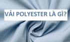 Vải Polyester là gì? Tất tần tật những thông tin về vải Polyester